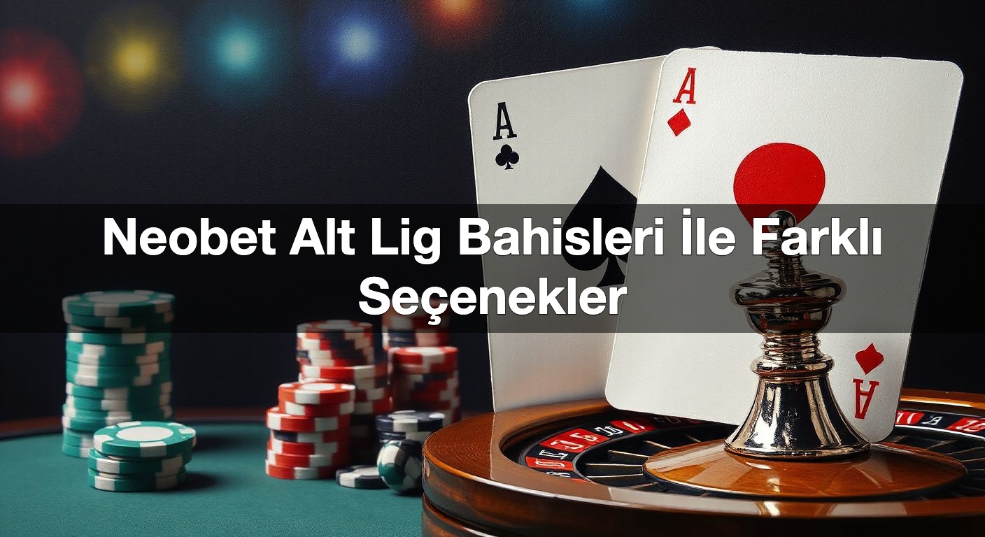 neobet alt lig bahisleri i le farkl se enekler 1789907032426